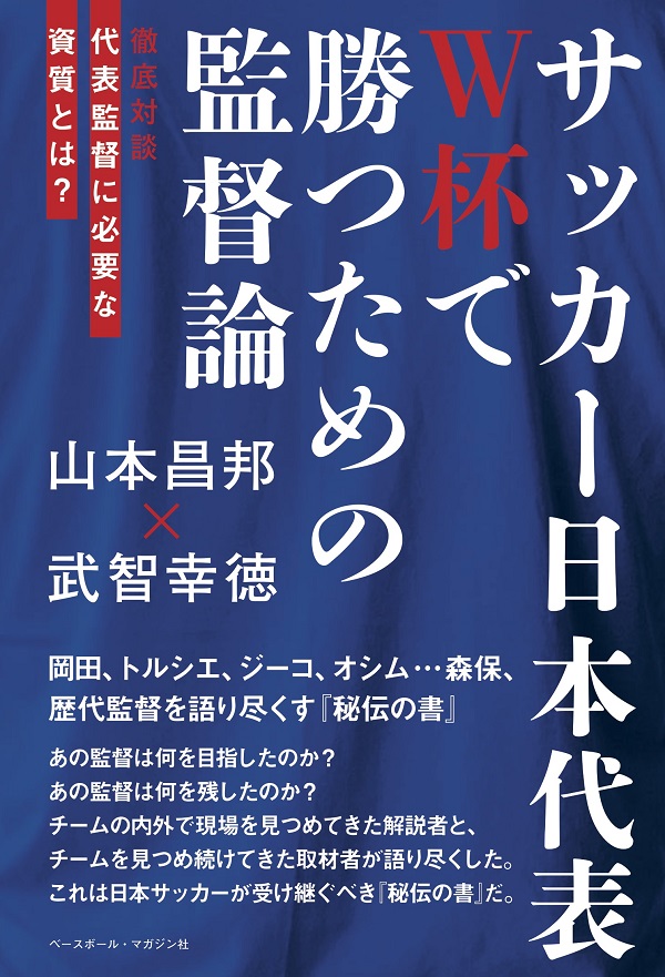 サッカー日本代表
W杯で勝つための監督論
徹底対談
代表監督に必要な資質とは?